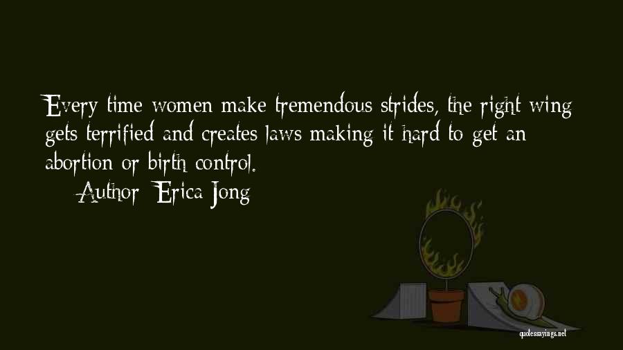 Erica Jong Quotes: Every Time Women Make Tremendous Strides, The Right Wing Gets Terrified And Creates Laws Making It Hard To Get An