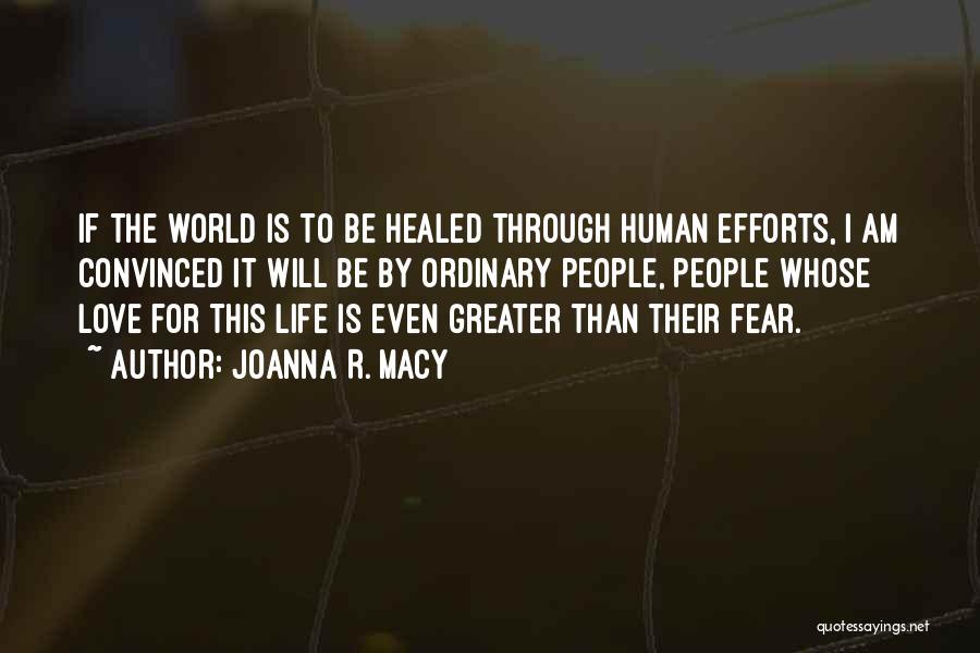 Joanna R. Macy Quotes: If The World Is To Be Healed Through Human Efforts, I Am Convinced It Will Be By Ordinary People, People