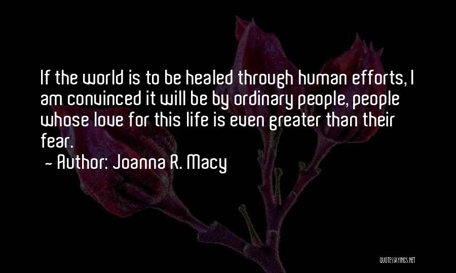 Joanna R. Macy Quotes: If The World Is To Be Healed Through Human Efforts, I Am Convinced It Will Be By Ordinary People, People