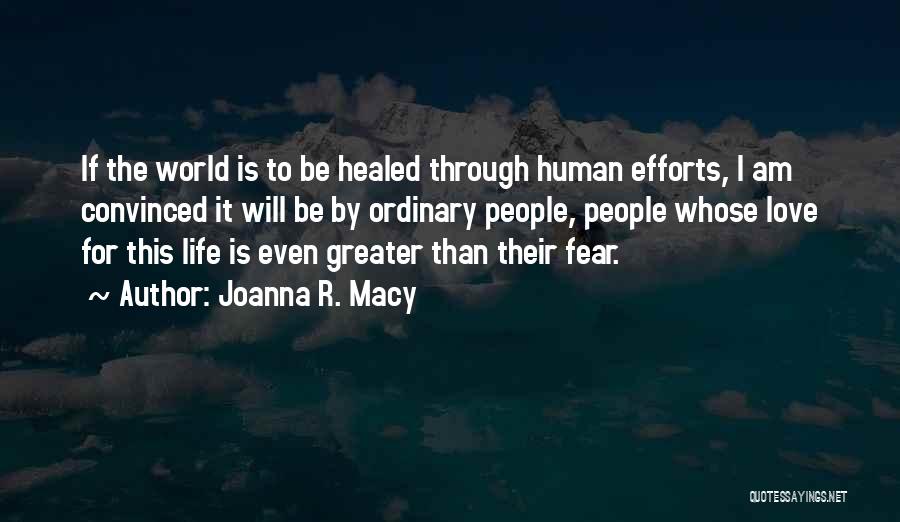 Joanna R. Macy Quotes: If The World Is To Be Healed Through Human Efforts, I Am Convinced It Will Be By Ordinary People, People