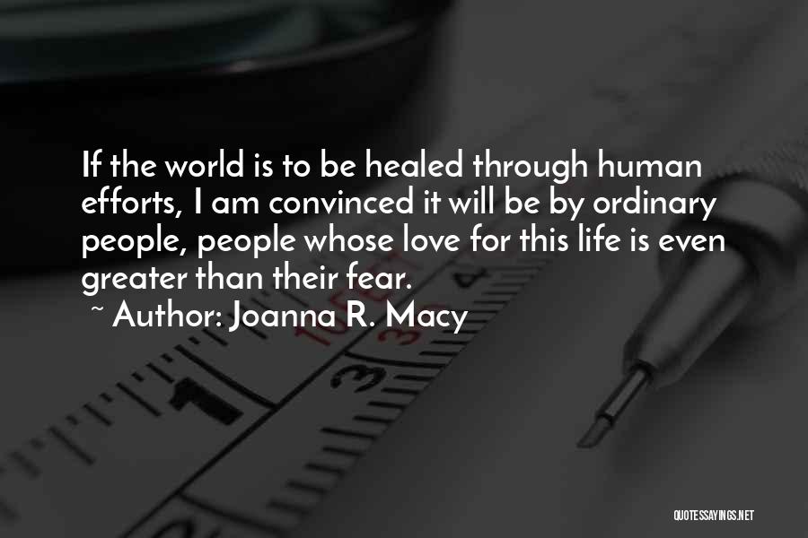 Joanna R. Macy Quotes: If The World Is To Be Healed Through Human Efforts, I Am Convinced It Will Be By Ordinary People, People