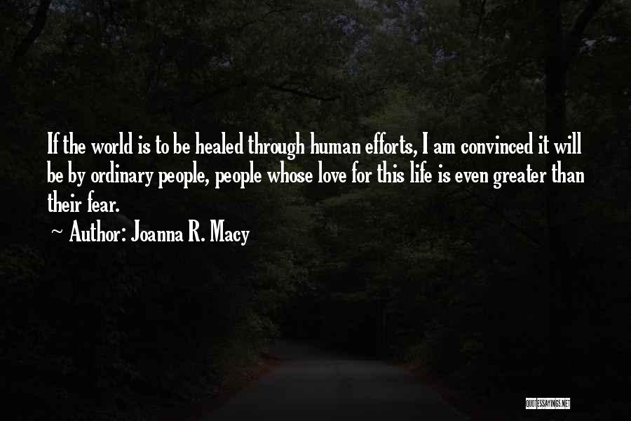 Joanna R. Macy Quotes: If The World Is To Be Healed Through Human Efforts, I Am Convinced It Will Be By Ordinary People, People