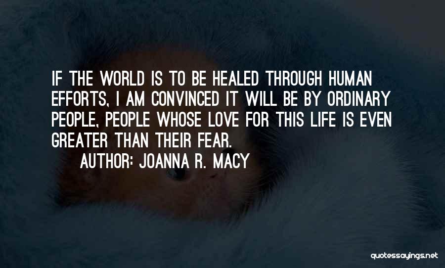 Joanna R. Macy Quotes: If The World Is To Be Healed Through Human Efforts, I Am Convinced It Will Be By Ordinary People, People