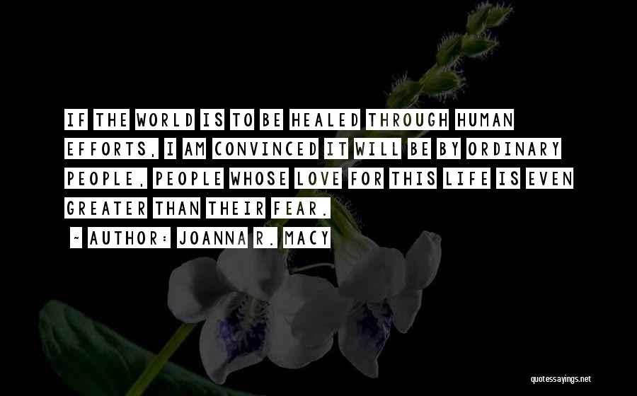 Joanna R. Macy Quotes: If The World Is To Be Healed Through Human Efforts, I Am Convinced It Will Be By Ordinary People, People