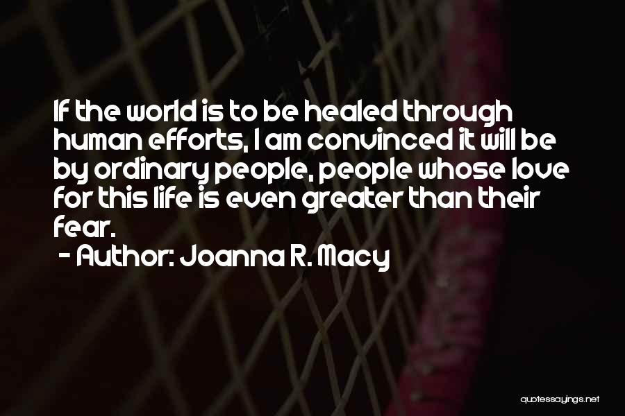 Joanna R. Macy Quotes: If The World Is To Be Healed Through Human Efforts, I Am Convinced It Will Be By Ordinary People, People