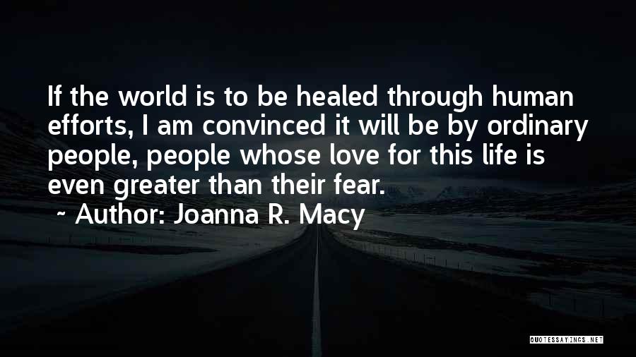 Joanna R. Macy Quotes: If The World Is To Be Healed Through Human Efforts, I Am Convinced It Will Be By Ordinary People, People