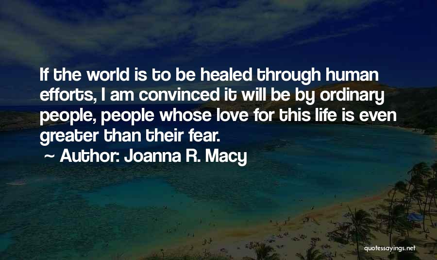 Joanna R. Macy Quotes: If The World Is To Be Healed Through Human Efforts, I Am Convinced It Will Be By Ordinary People, People