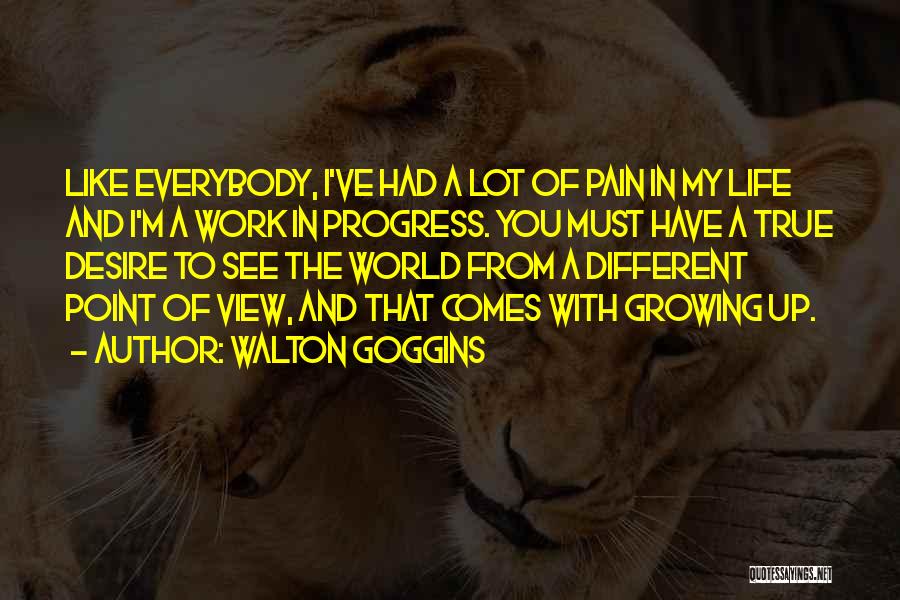 Walton Goggins Quotes: Like Everybody, I've Had A Lot Of Pain In My Life And I'm A Work In Progress. You Must Have