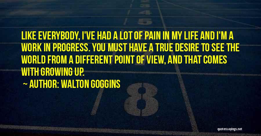 Walton Goggins Quotes: Like Everybody, I've Had A Lot Of Pain In My Life And I'm A Work In Progress. You Must Have