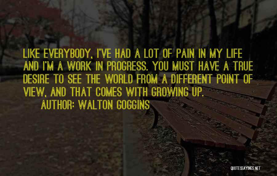 Walton Goggins Quotes: Like Everybody, I've Had A Lot Of Pain In My Life And I'm A Work In Progress. You Must Have