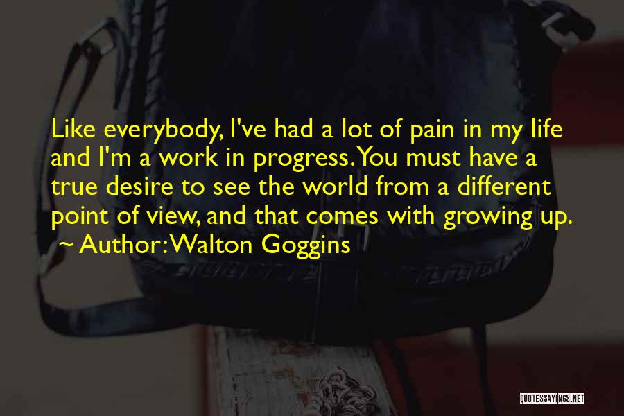 Walton Goggins Quotes: Like Everybody, I've Had A Lot Of Pain In My Life And I'm A Work In Progress. You Must Have