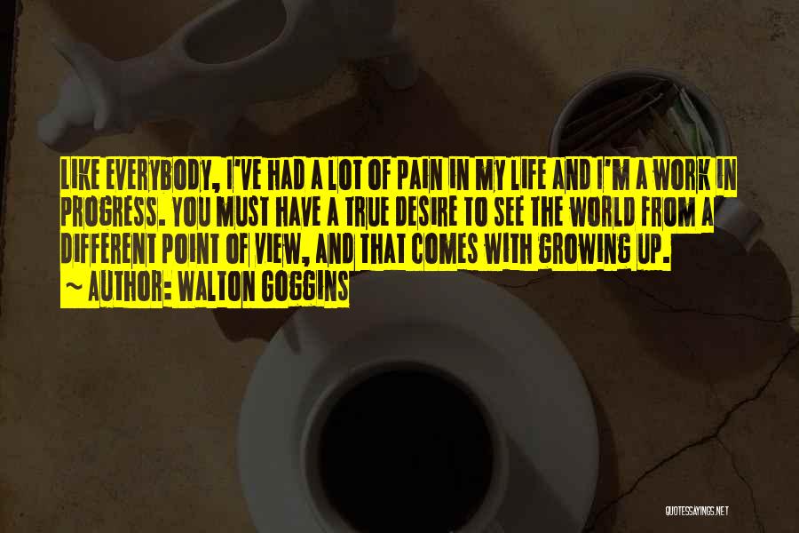 Walton Goggins Quotes: Like Everybody, I've Had A Lot Of Pain In My Life And I'm A Work In Progress. You Must Have