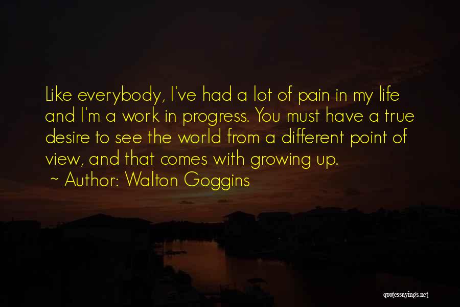 Walton Goggins Quotes: Like Everybody, I've Had A Lot Of Pain In My Life And I'm A Work In Progress. You Must Have