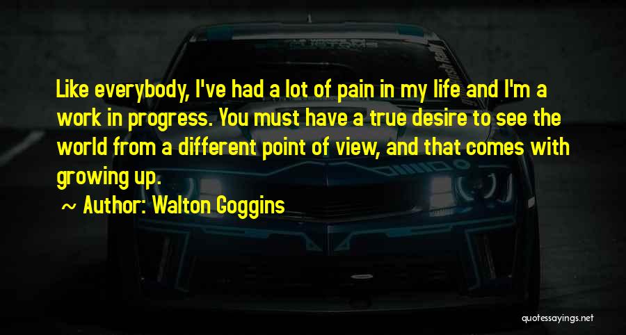 Walton Goggins Quotes: Like Everybody, I've Had A Lot Of Pain In My Life And I'm A Work In Progress. You Must Have