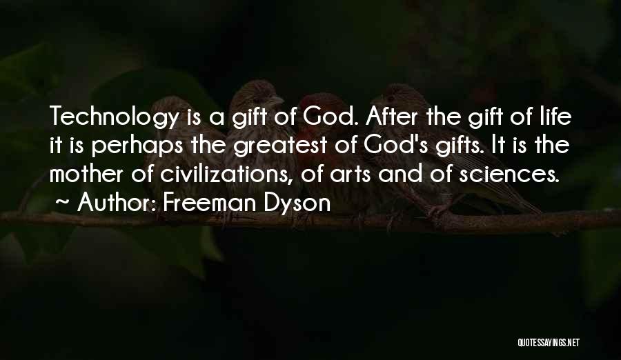 Freeman Dyson Quotes: Technology Is A Gift Of God. After The Gift Of Life It Is Perhaps The Greatest Of God's Gifts. It