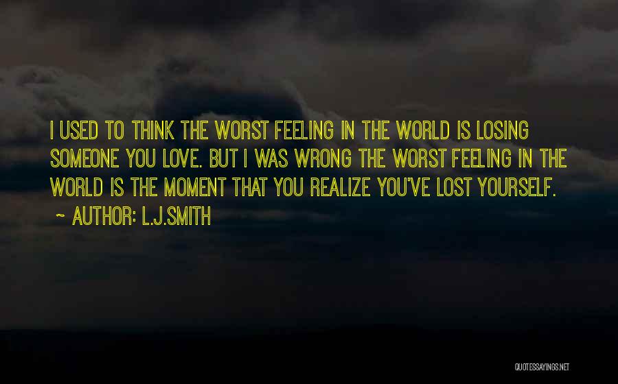 L.J.Smith Quotes: I Used To Think The Worst Feeling In The World Is Losing Someone You Love. But I Was Wrong The