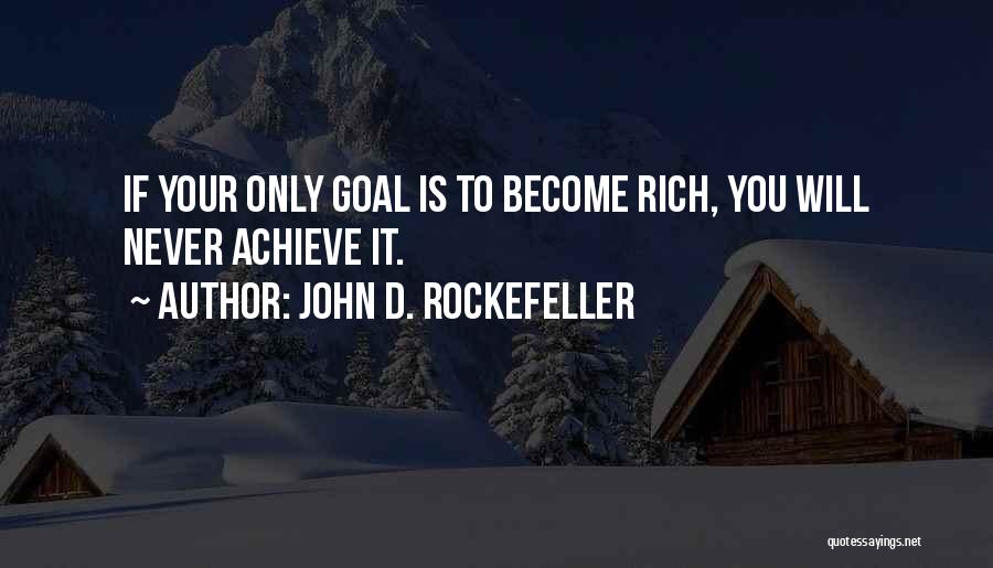 John D. Rockefeller Quotes: If Your Only Goal Is To Become Rich, You Will Never Achieve It.