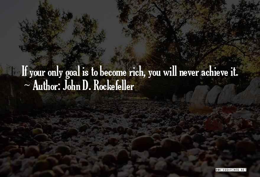 John D. Rockefeller Quotes: If Your Only Goal Is To Become Rich, You Will Never Achieve It.