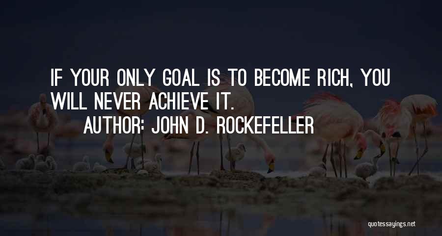 John D. Rockefeller Quotes: If Your Only Goal Is To Become Rich, You Will Never Achieve It.