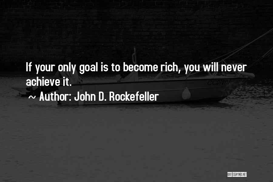 John D. Rockefeller Quotes: If Your Only Goal Is To Become Rich, You Will Never Achieve It.