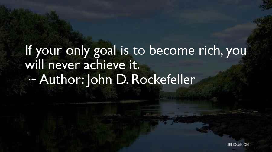 John D. Rockefeller Quotes: If Your Only Goal Is To Become Rich, You Will Never Achieve It.