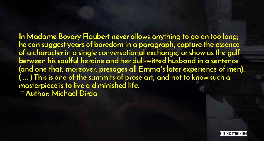 Michael Dirda Quotes: In Madame Bovary Flaubert Never Allows Anything To Go On Too Long; He Can Suggest Years Of Boredom In A