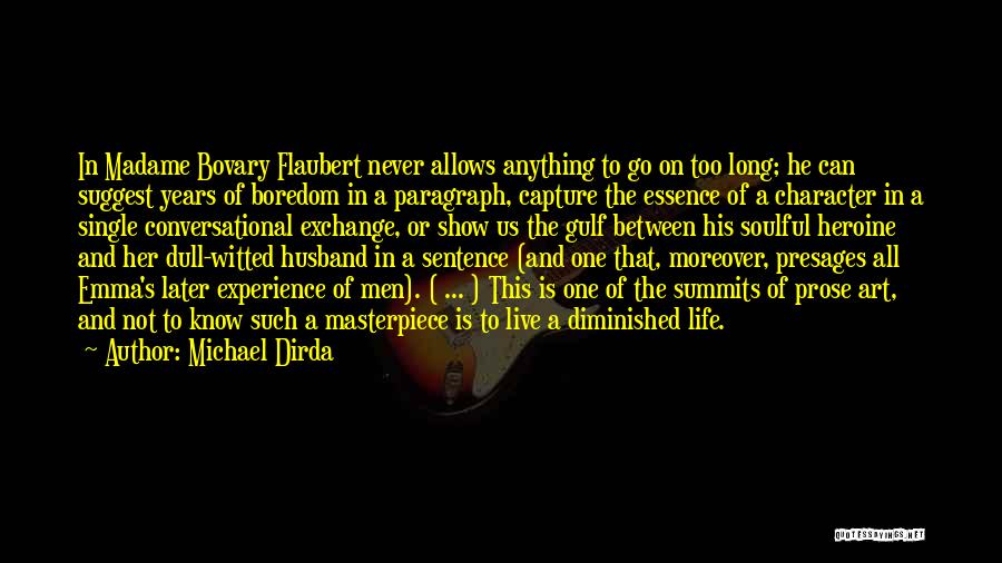 Michael Dirda Quotes: In Madame Bovary Flaubert Never Allows Anything To Go On Too Long; He Can Suggest Years Of Boredom In A