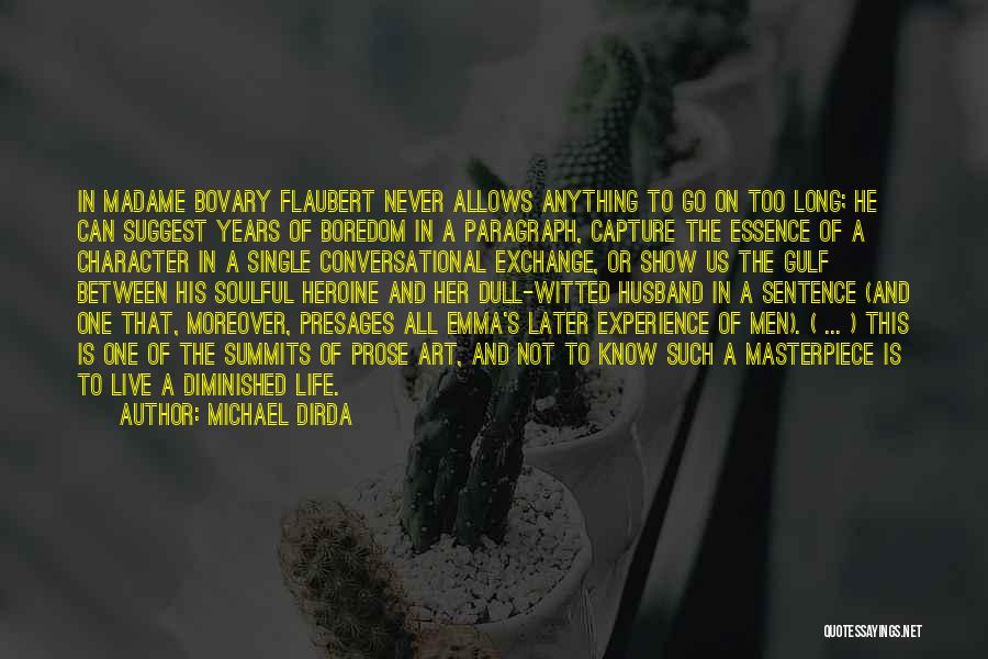 Michael Dirda Quotes: In Madame Bovary Flaubert Never Allows Anything To Go On Too Long; He Can Suggest Years Of Boredom In A