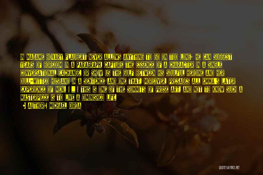 Michael Dirda Quotes: In Madame Bovary Flaubert Never Allows Anything To Go On Too Long; He Can Suggest Years Of Boredom In A