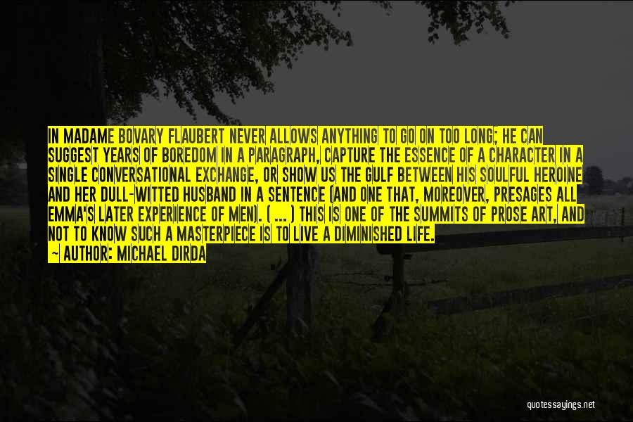 Michael Dirda Quotes: In Madame Bovary Flaubert Never Allows Anything To Go On Too Long; He Can Suggest Years Of Boredom In A