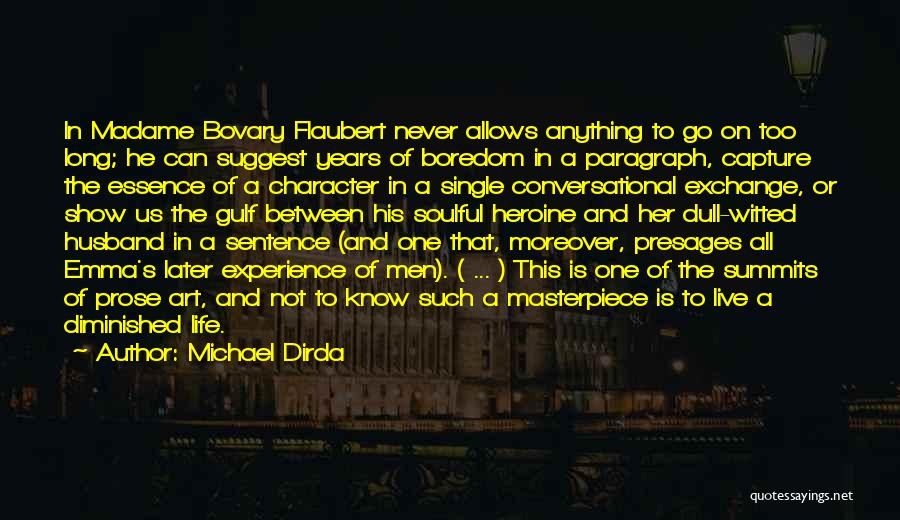 Michael Dirda Quotes: In Madame Bovary Flaubert Never Allows Anything To Go On Too Long; He Can Suggest Years Of Boredom In A