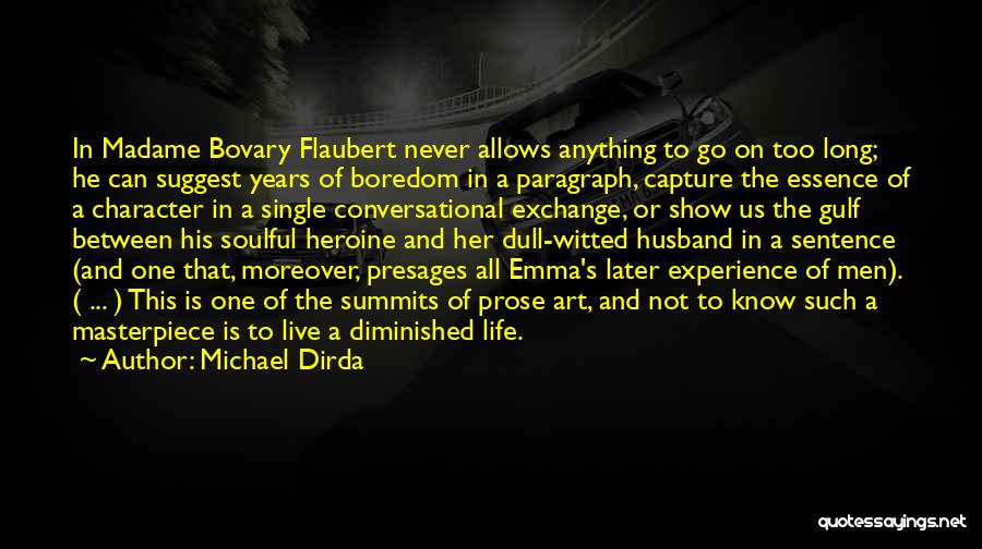 Michael Dirda Quotes: In Madame Bovary Flaubert Never Allows Anything To Go On Too Long; He Can Suggest Years Of Boredom In A