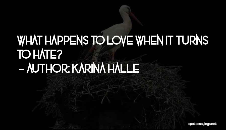 Karina Halle Quotes: What Happens To Love When It Turns To Hate?