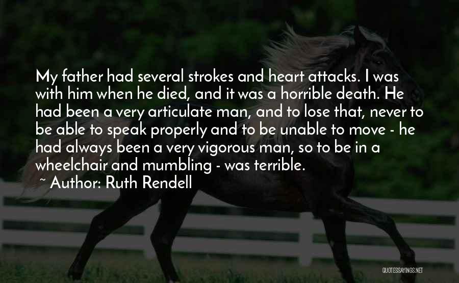 Ruth Rendell Quotes: My Father Had Several Strokes And Heart Attacks. I Was With Him When He Died, And It Was A Horrible