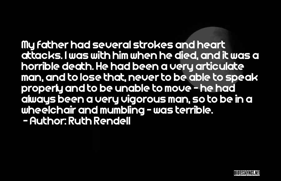 Ruth Rendell Quotes: My Father Had Several Strokes And Heart Attacks. I Was With Him When He Died, And It Was A Horrible