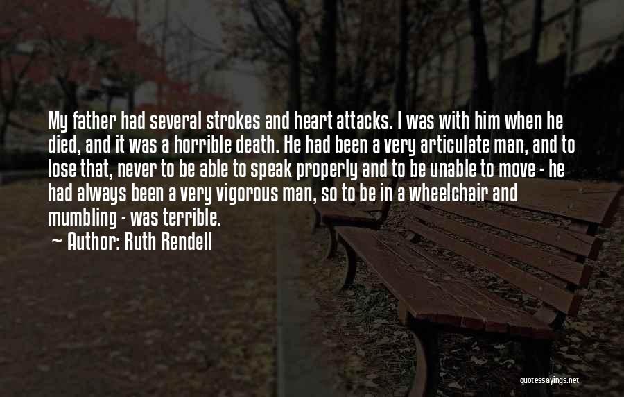 Ruth Rendell Quotes: My Father Had Several Strokes And Heart Attacks. I Was With Him When He Died, And It Was A Horrible