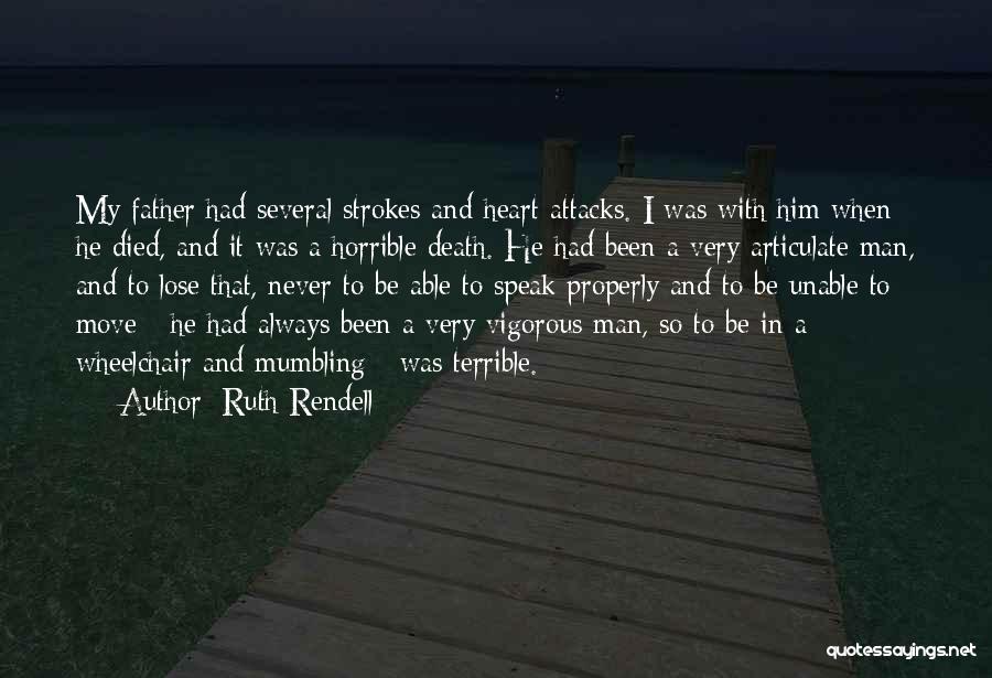 Ruth Rendell Quotes: My Father Had Several Strokes And Heart Attacks. I Was With Him When He Died, And It Was A Horrible