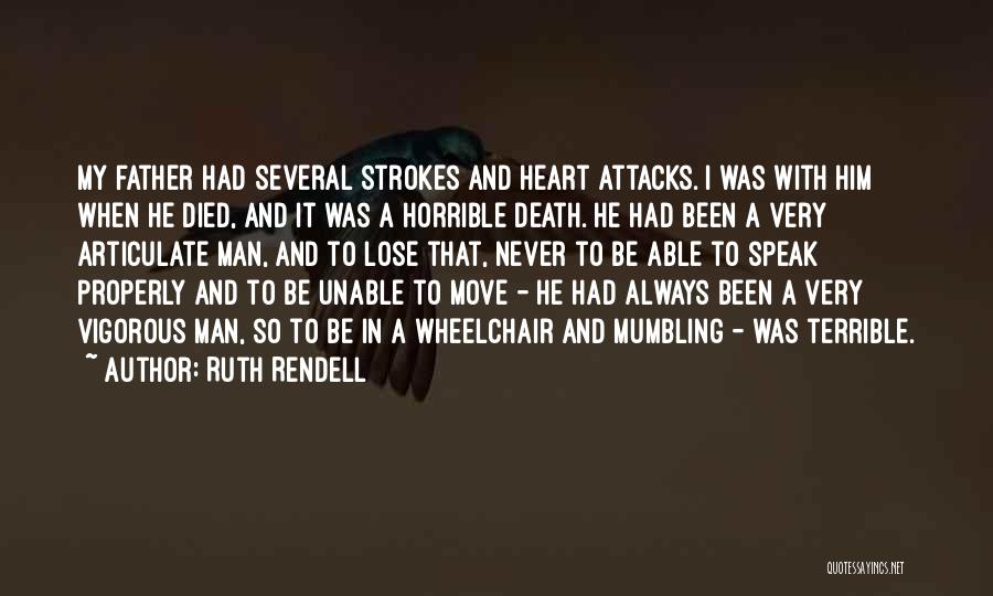 Ruth Rendell Quotes: My Father Had Several Strokes And Heart Attacks. I Was With Him When He Died, And It Was A Horrible