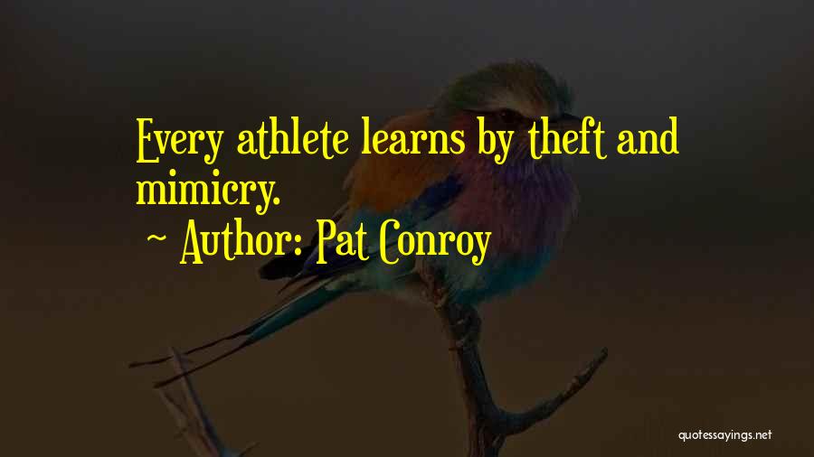 Pat Conroy Quotes: Every Athlete Learns By Theft And Mimicry.