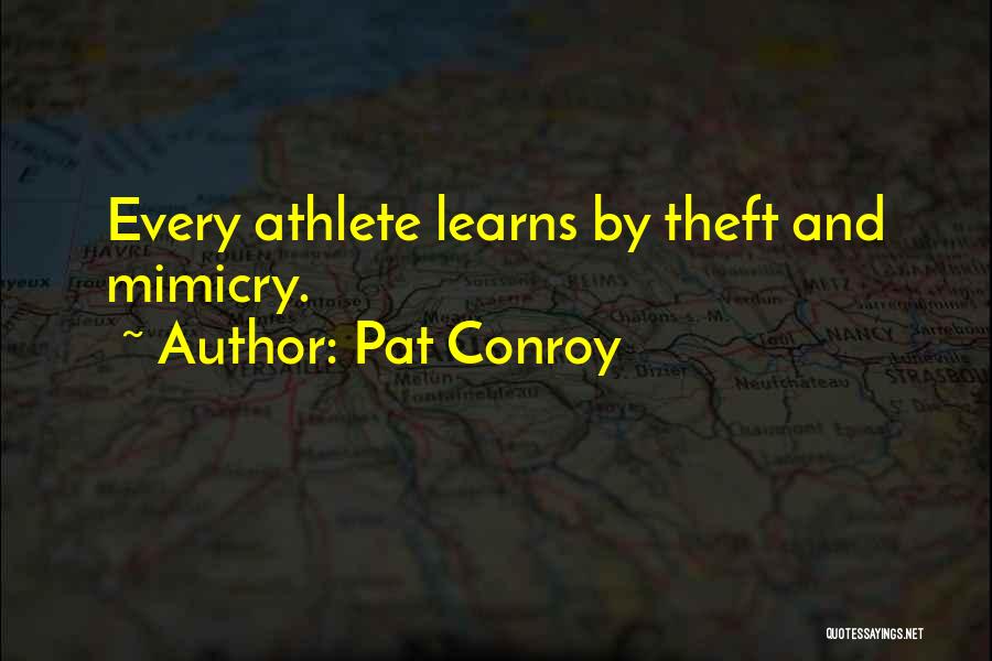 Pat Conroy Quotes: Every Athlete Learns By Theft And Mimicry.