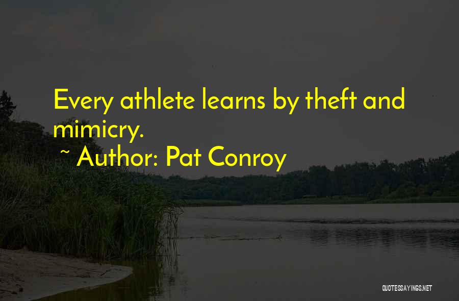 Pat Conroy Quotes: Every Athlete Learns By Theft And Mimicry.