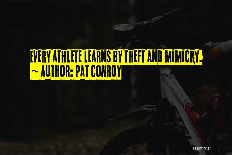 Pat Conroy Quotes: Every Athlete Learns By Theft And Mimicry.