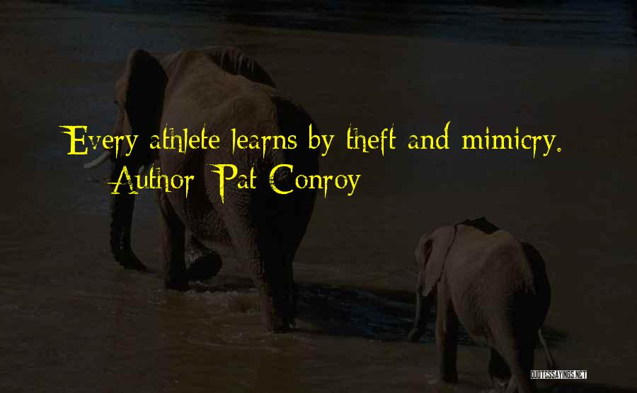 Pat Conroy Quotes: Every Athlete Learns By Theft And Mimicry.