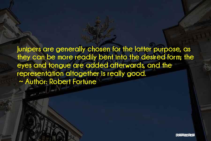 Robert Fortune Quotes: Junipers Are Generally Chosen For The Latter Purpose, As They Can Be More Readily Bent Into The Desired Form; The