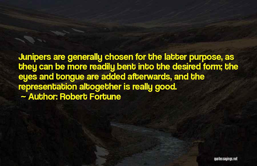 Robert Fortune Quotes: Junipers Are Generally Chosen For The Latter Purpose, As They Can Be More Readily Bent Into The Desired Form; The
