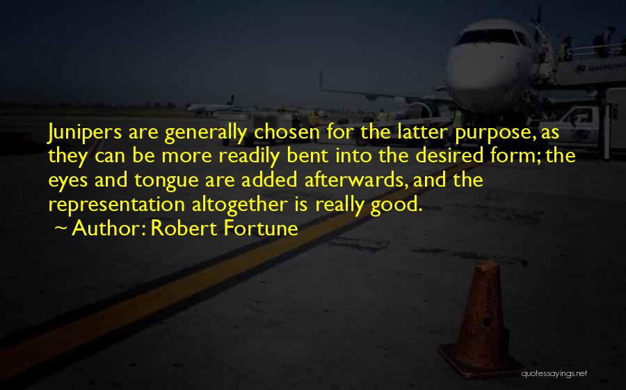 Robert Fortune Quotes: Junipers Are Generally Chosen For The Latter Purpose, As They Can Be More Readily Bent Into The Desired Form; The