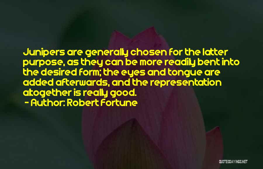 Robert Fortune Quotes: Junipers Are Generally Chosen For The Latter Purpose, As They Can Be More Readily Bent Into The Desired Form; The