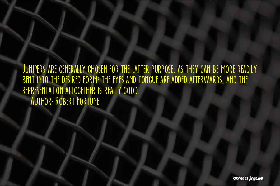 Robert Fortune Quotes: Junipers Are Generally Chosen For The Latter Purpose, As They Can Be More Readily Bent Into The Desired Form; The