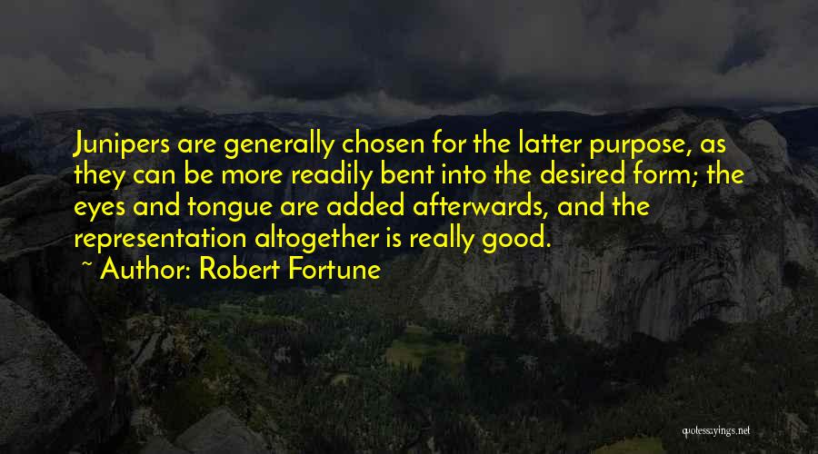 Robert Fortune Quotes: Junipers Are Generally Chosen For The Latter Purpose, As They Can Be More Readily Bent Into The Desired Form; The