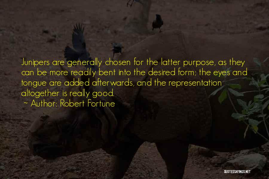 Robert Fortune Quotes: Junipers Are Generally Chosen For The Latter Purpose, As They Can Be More Readily Bent Into The Desired Form; The